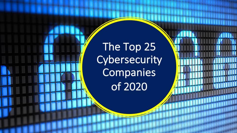 The Top 25 Cybersecurity Companies Of 2020 Gray Analytics 